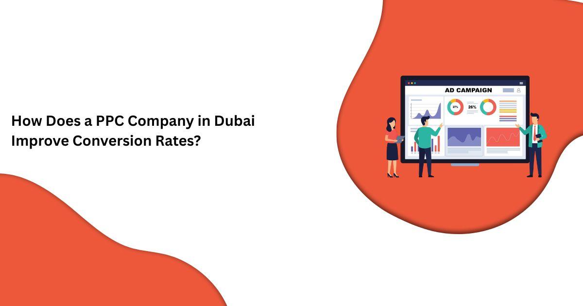 How Does a PPC Company in Dubai Improve Conversion Rates?