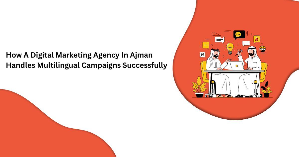 How A Digital Marketing Agency In Ajman Handles Multilingual Campaigns Successfully