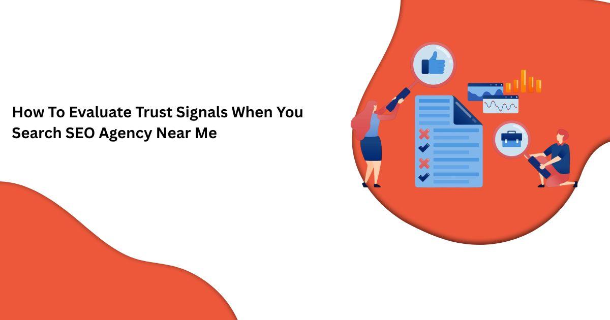 How To Evaluate Trust Signals When You Search SEO Agency Near Me
