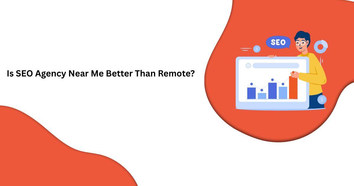 Is SEO Agency Near Me Better Than Remote?