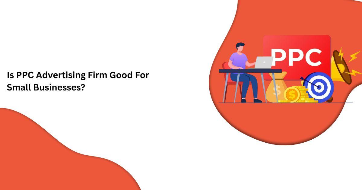 Is PPC Advertising Firm Good For Small Businesses?
