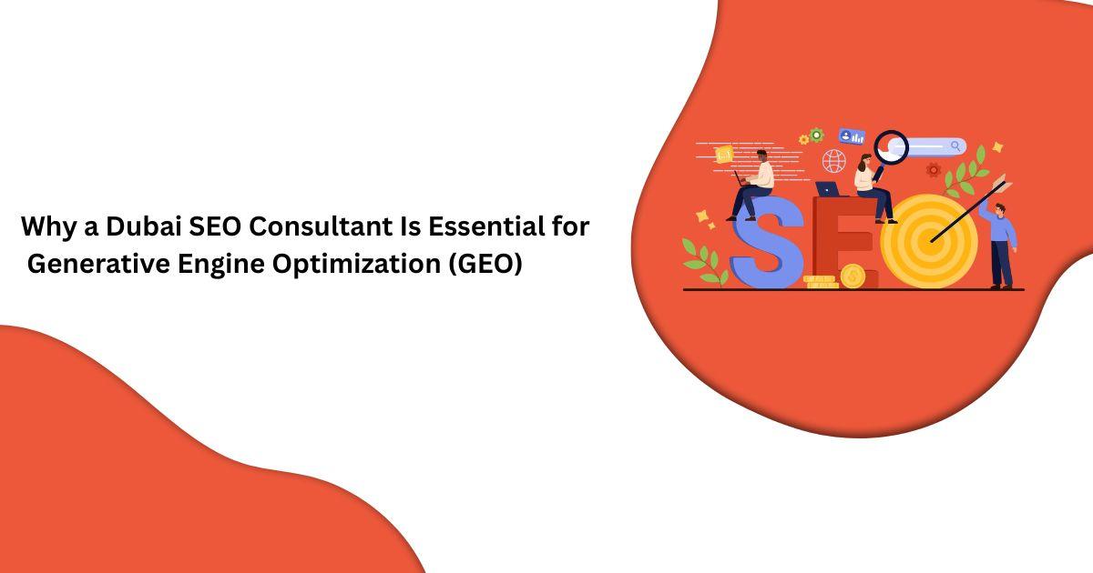 Why a Dubai SEO Consultant Is Essential for Generative Engine Optimization (GEO)