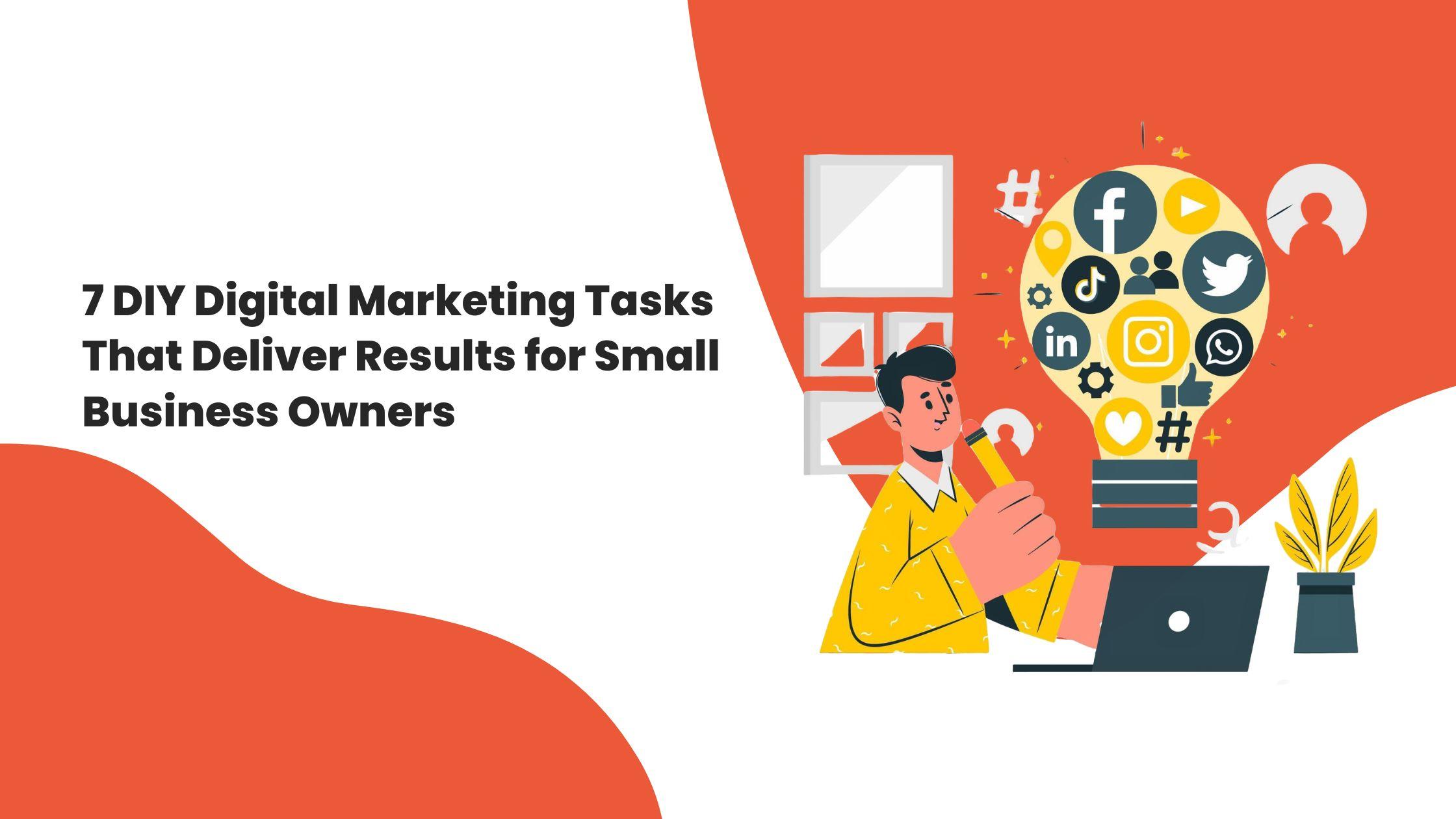 7 DIY Digital Marketing Tasks That Deliver Results for Small Business Owners