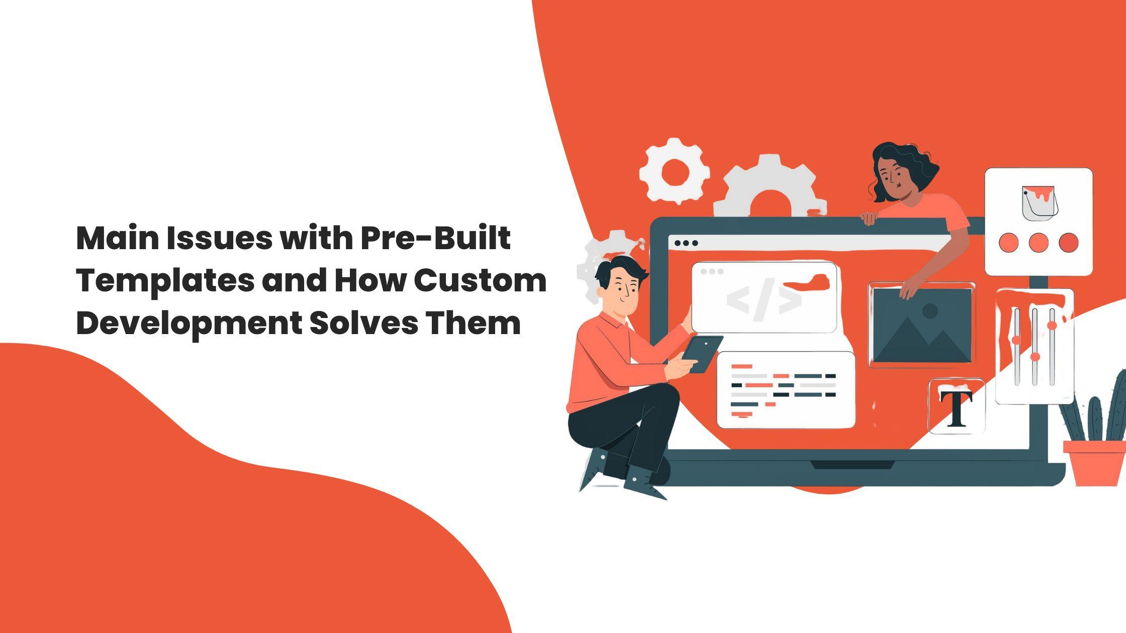 Main Issues with Pre-Built Templates and How Custom Development Solves Them