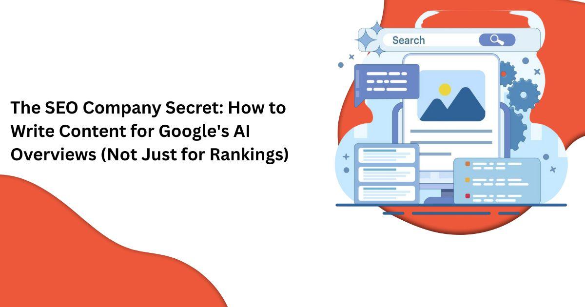 The SEO Company Secret: How to Write Content for Google's AI Overviews (Not Just for Rankings)
