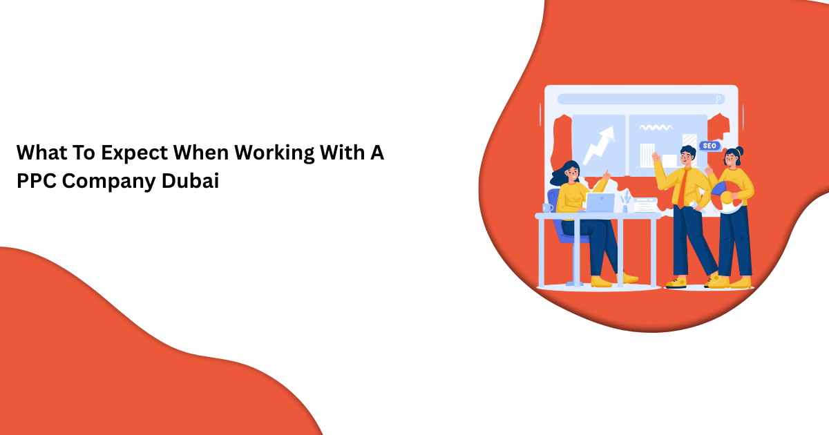 What To Expect When Working With A PPC Company Dubai