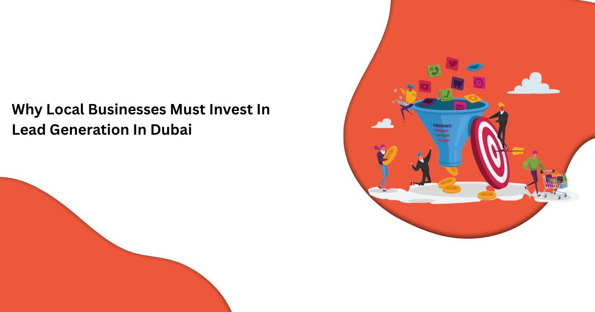 Why Local Businesses Must Invest In Lead Generation In Dubai