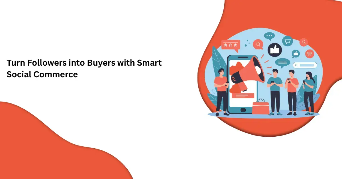Turn Followers into Buyers with Smart Social Commerce
