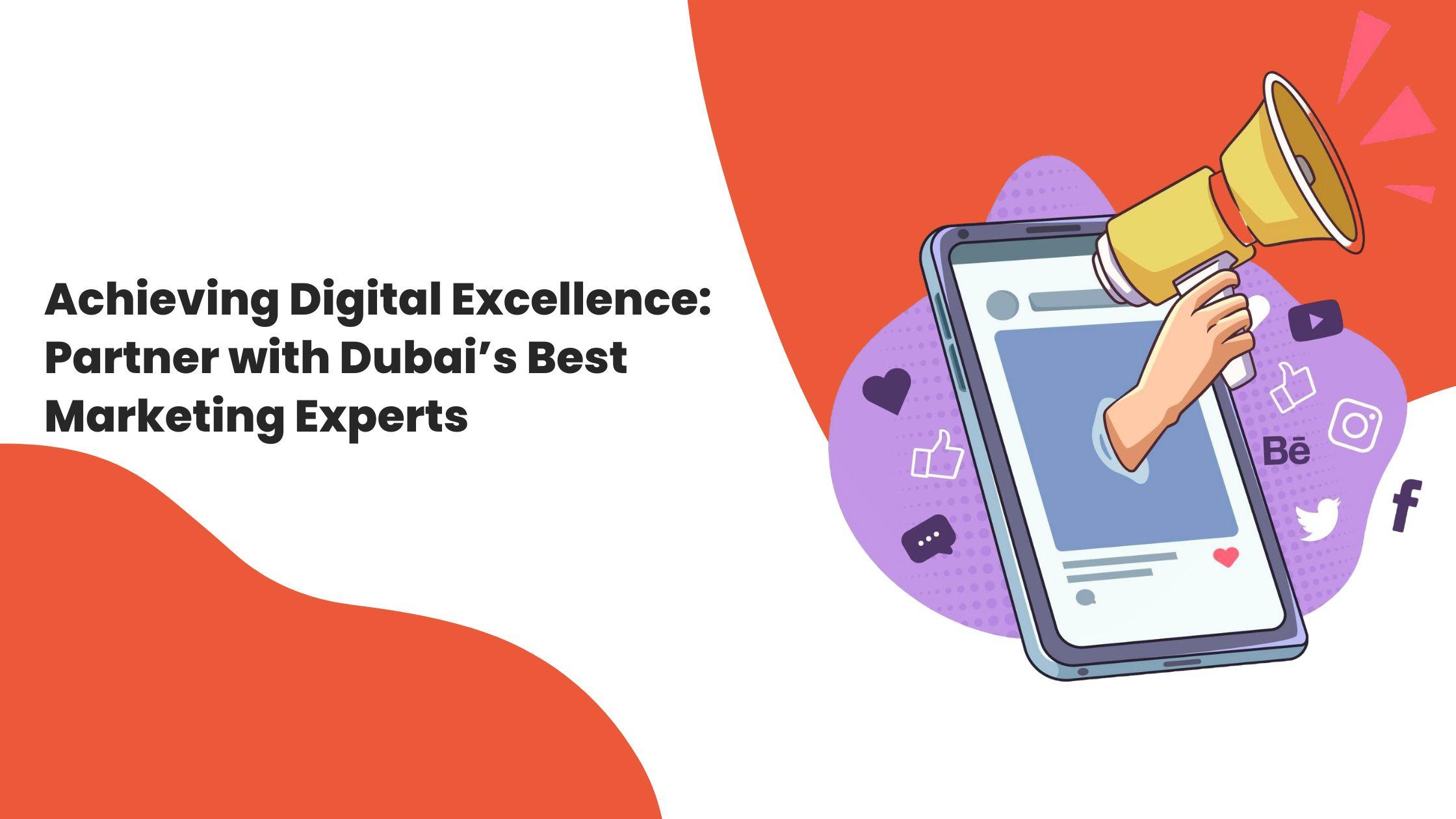 Achieving Digital Excellence: Partner with Dubai’s Best Marketing Experts