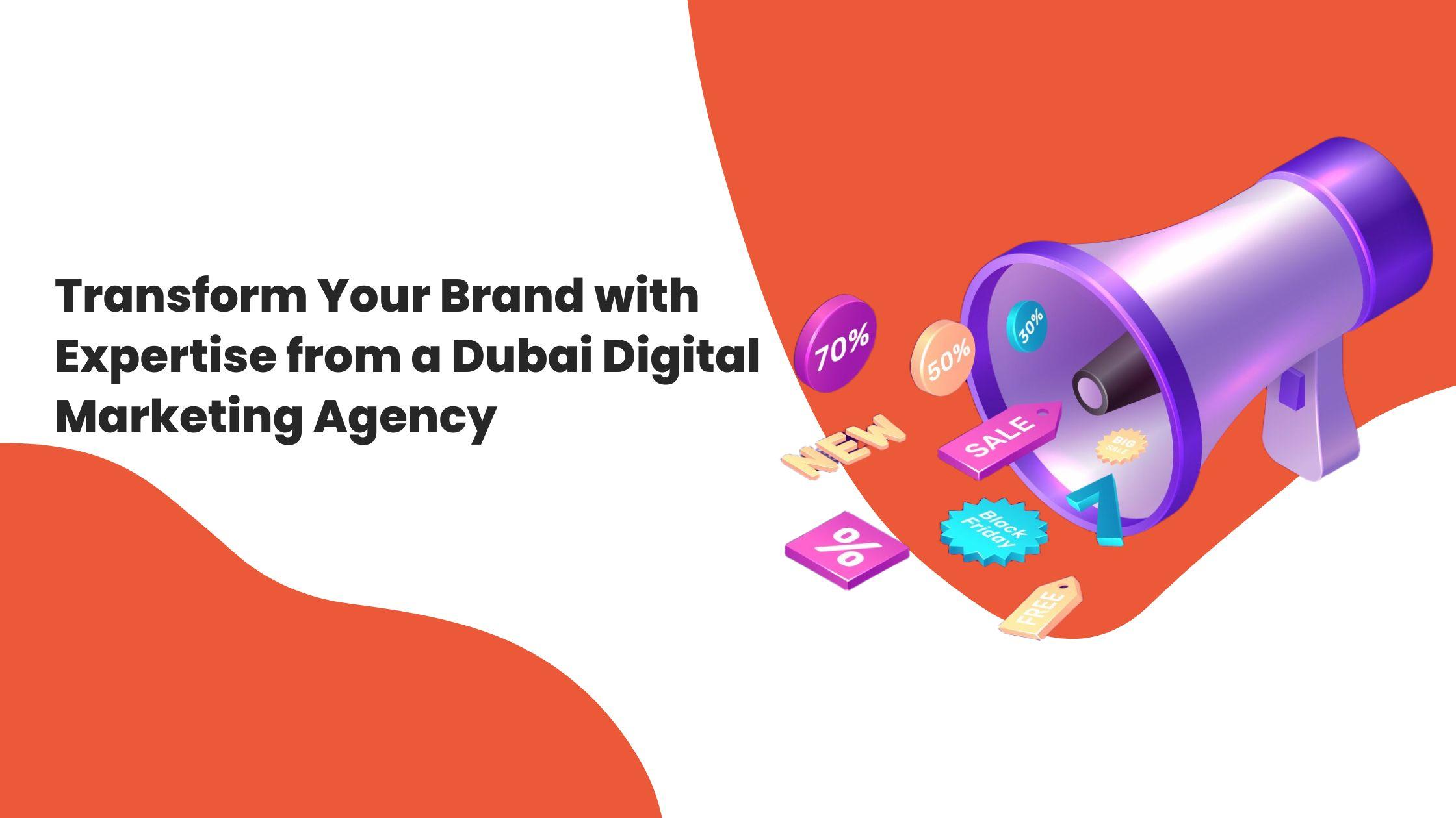 Transform Your Brand with Expertise from a Dubai Digital Marketing Agency