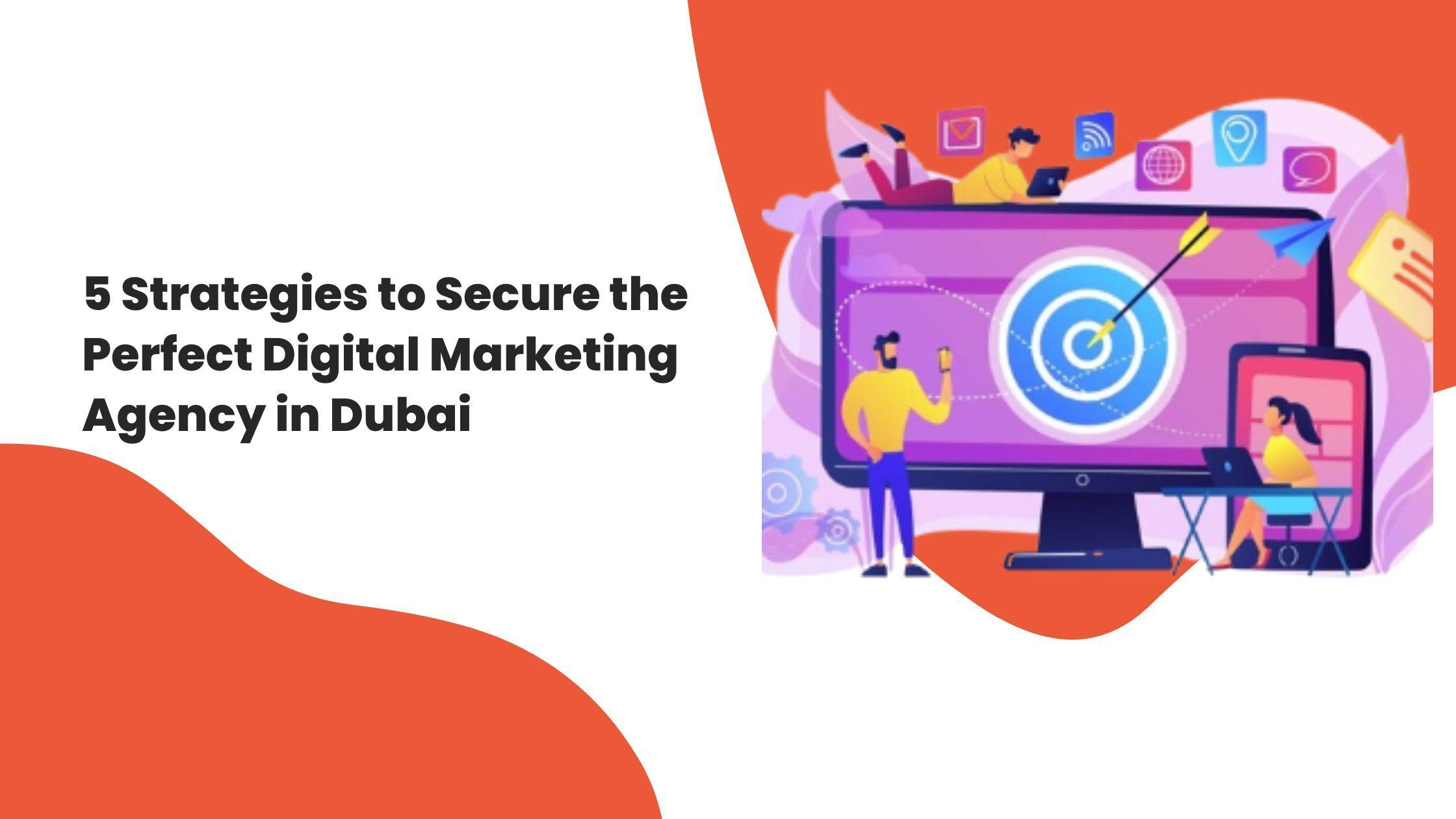 5 Strategies to Secure the Perfect Digital Marketing Agency in Dubai