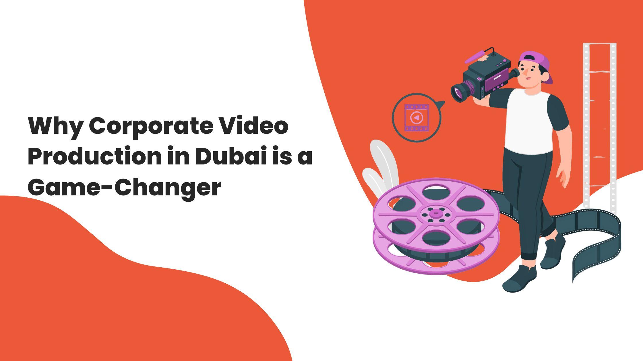 Why Corporate Video Production in Dubai is a Game-Changer