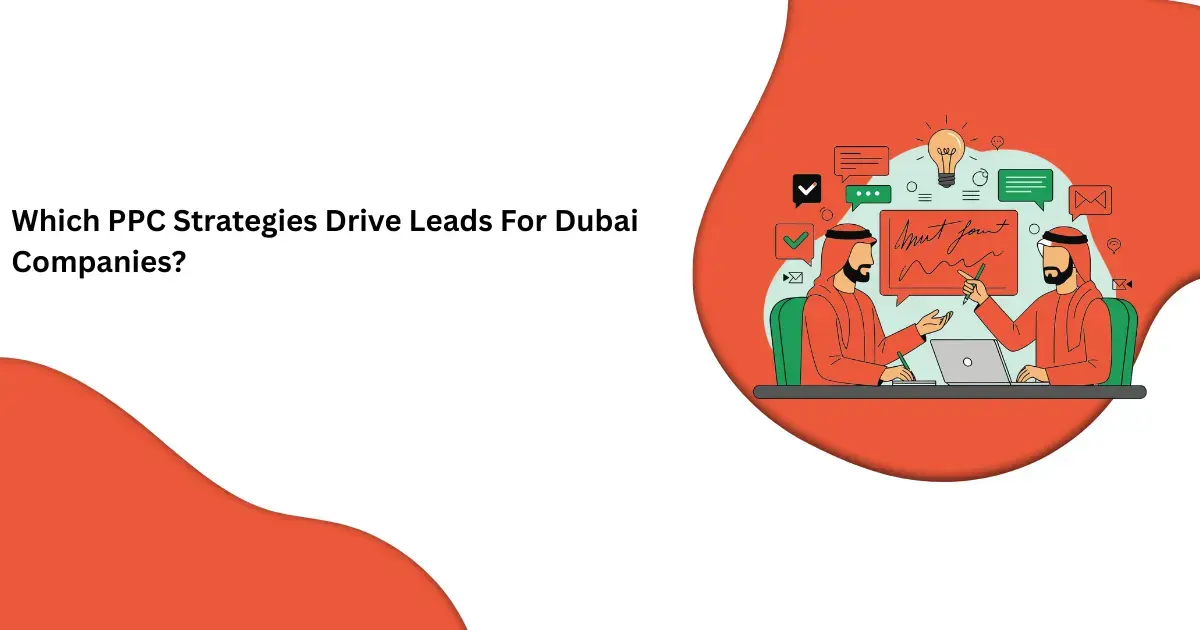 Which PPC Strategies Drive Leads For Dubai Companies?