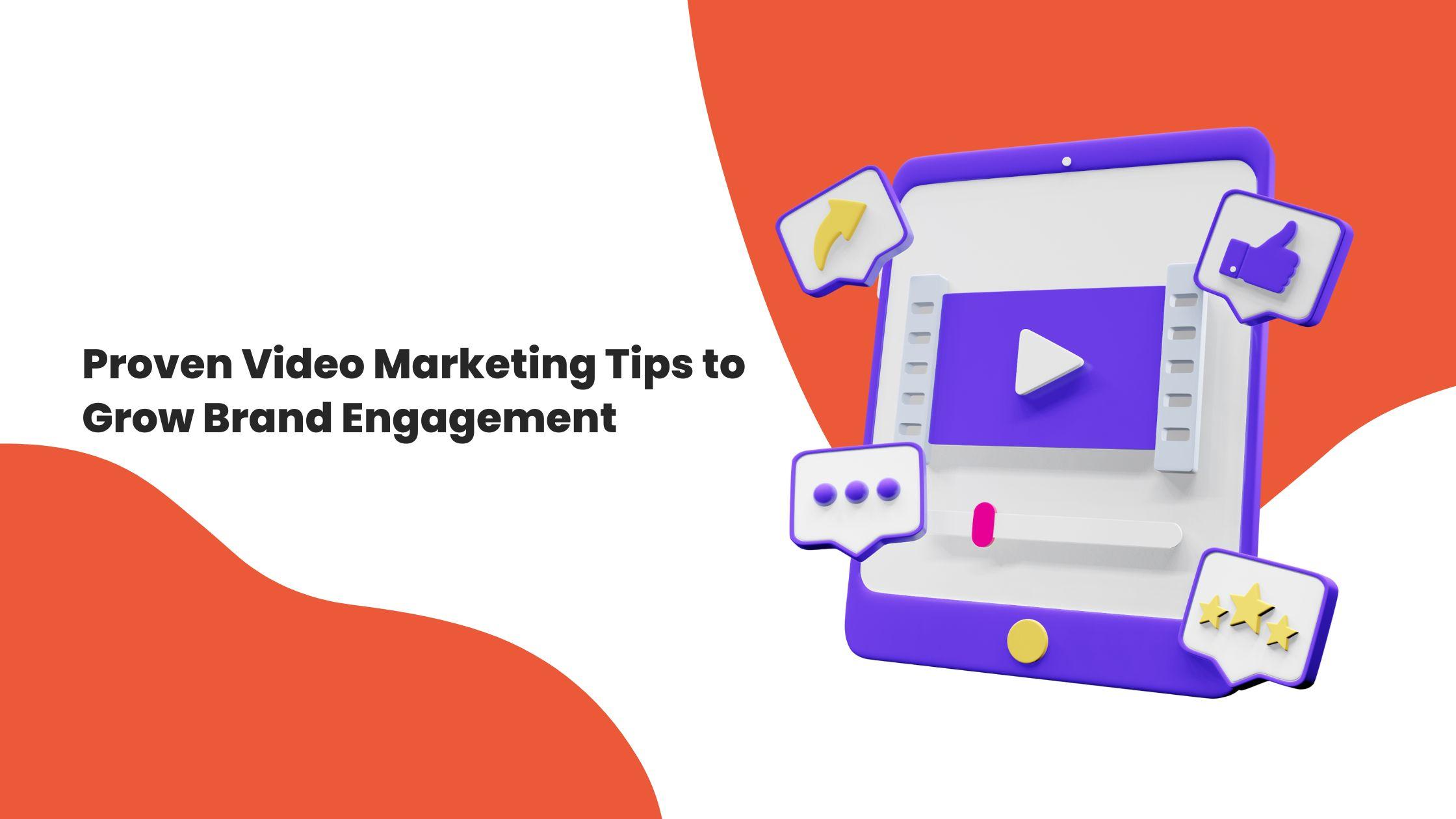 Proven Video Marketing Tips to Grow Brand Engagement