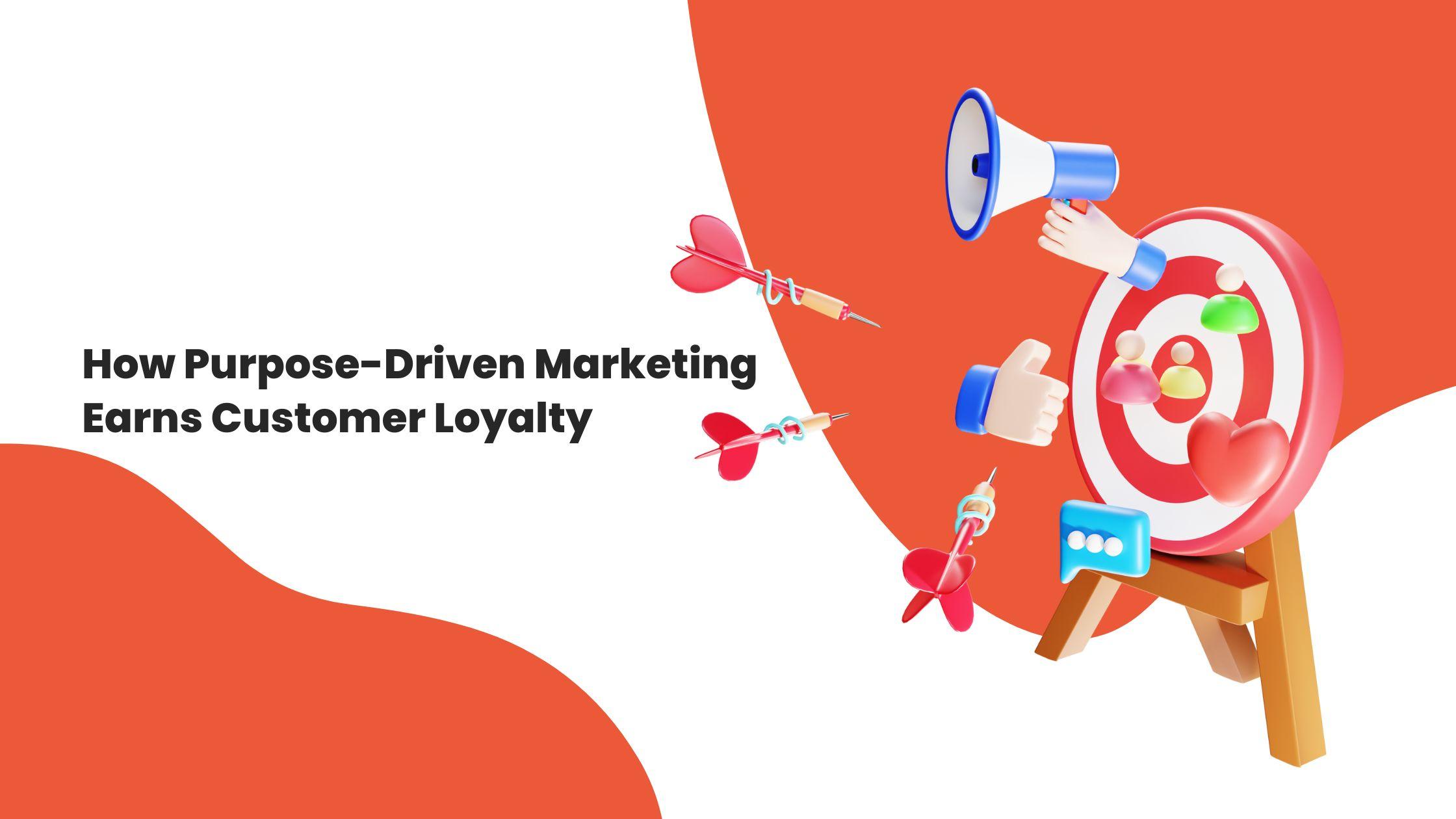 How Purpose-Driven Marketing Earns Customer Loyalty