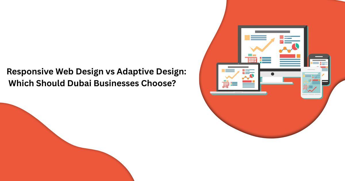 Responsive Web Design vs Adaptive Design: Which Should Dubai Businesses Choose?