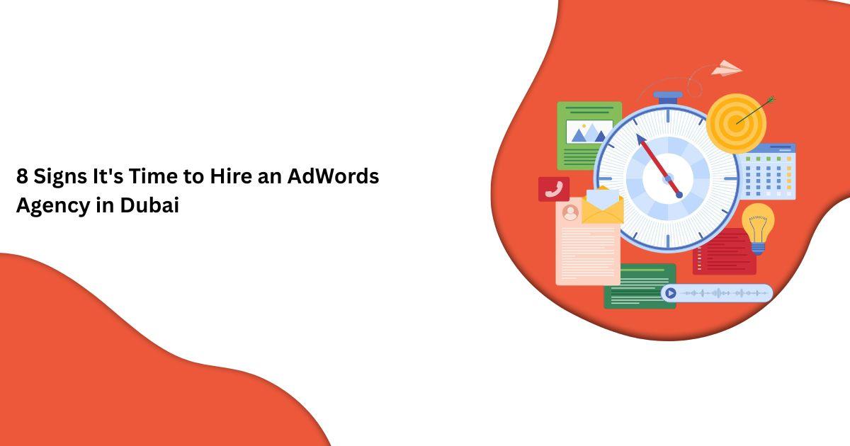 8 Signs It's Time to Hire an AdWords Agency in Dubai