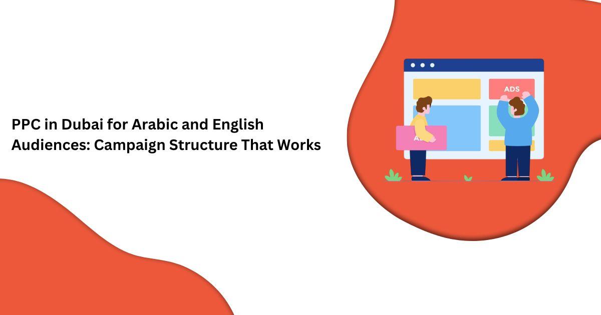 لماذا تحتاج حملات PPC ثنائية اللغة في دبي إلى هيكل مختلف؟