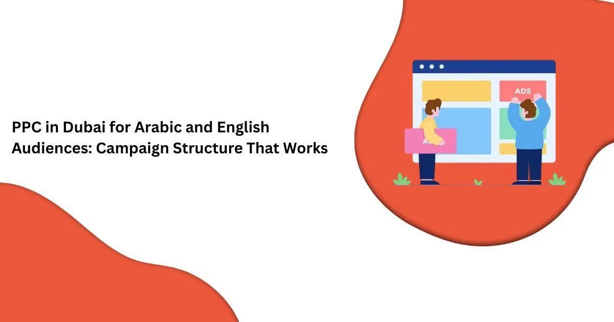 لماذا تحتاج حملات PPC ثنائية اللغة في دبي إلى هيكل مختلف؟