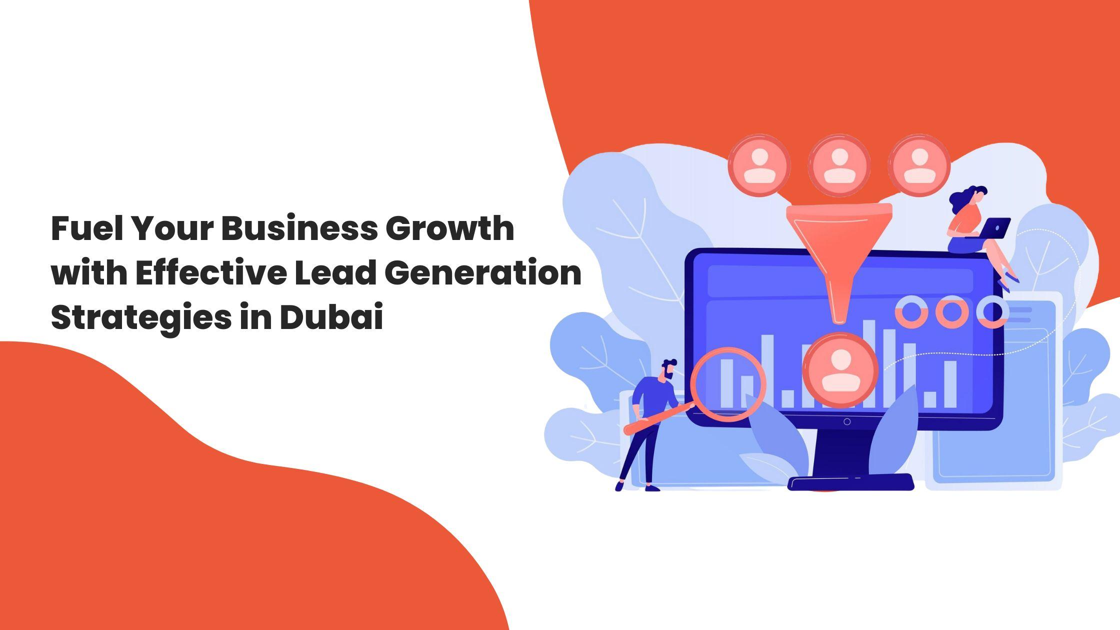 Fuel Your Business Growth with Effective Lead Generation Strategies in Dubai