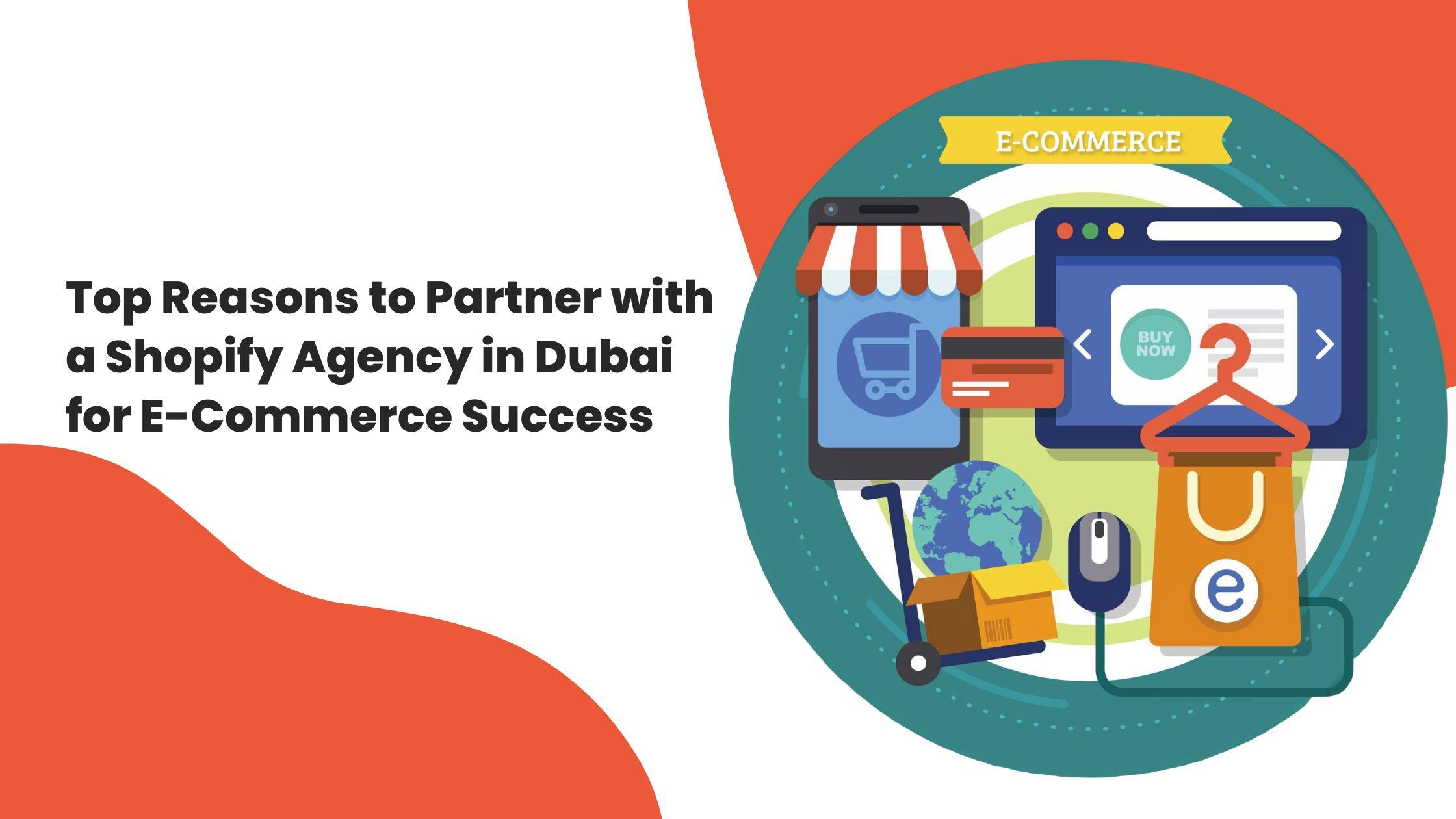 Top Reasons to Partner with a Shopify Agency in Dubai for E-Commerce Success