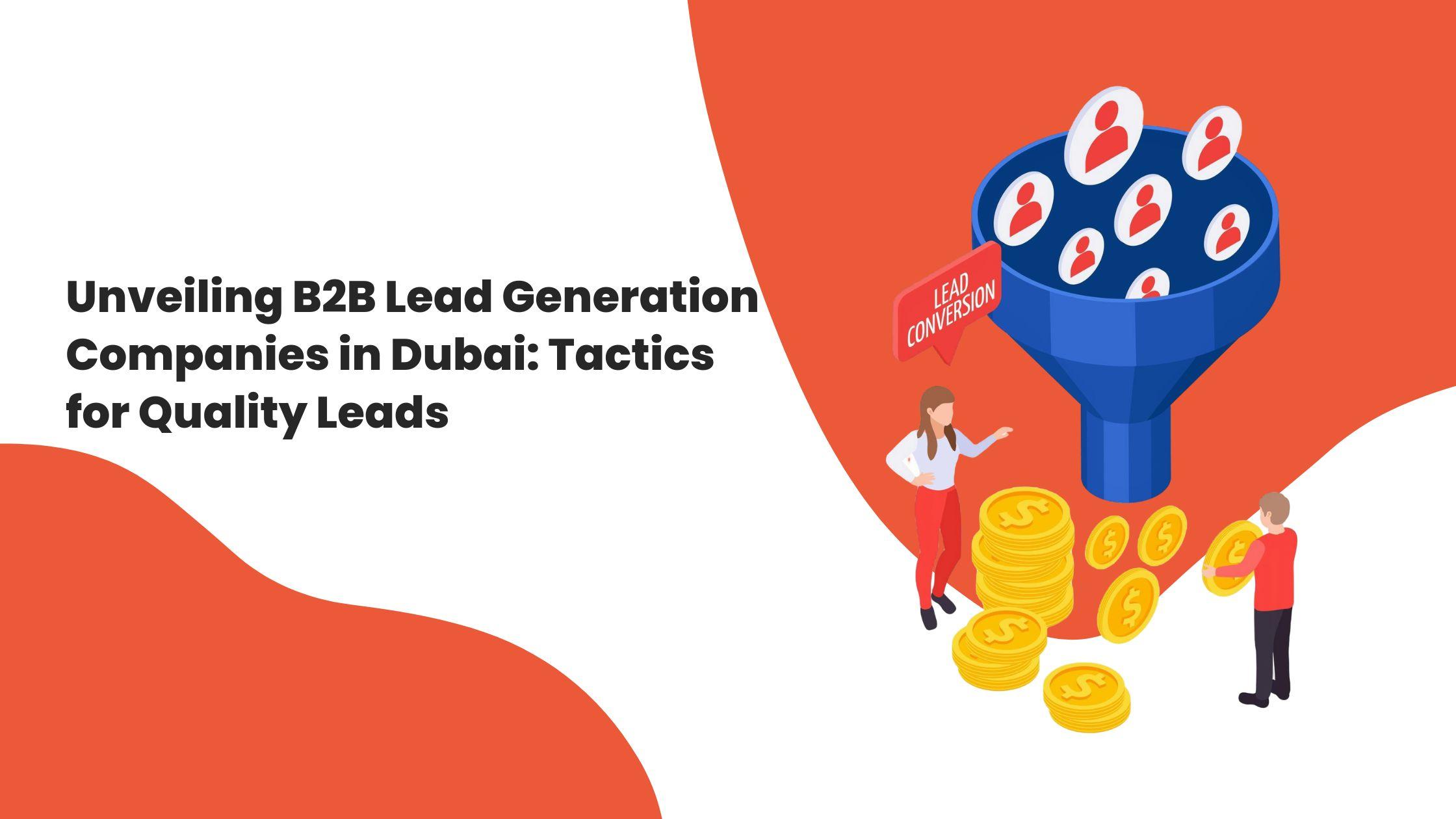 Unveiling B2B Lead Generation Companies in Dubai: Tactics for Quality Leads