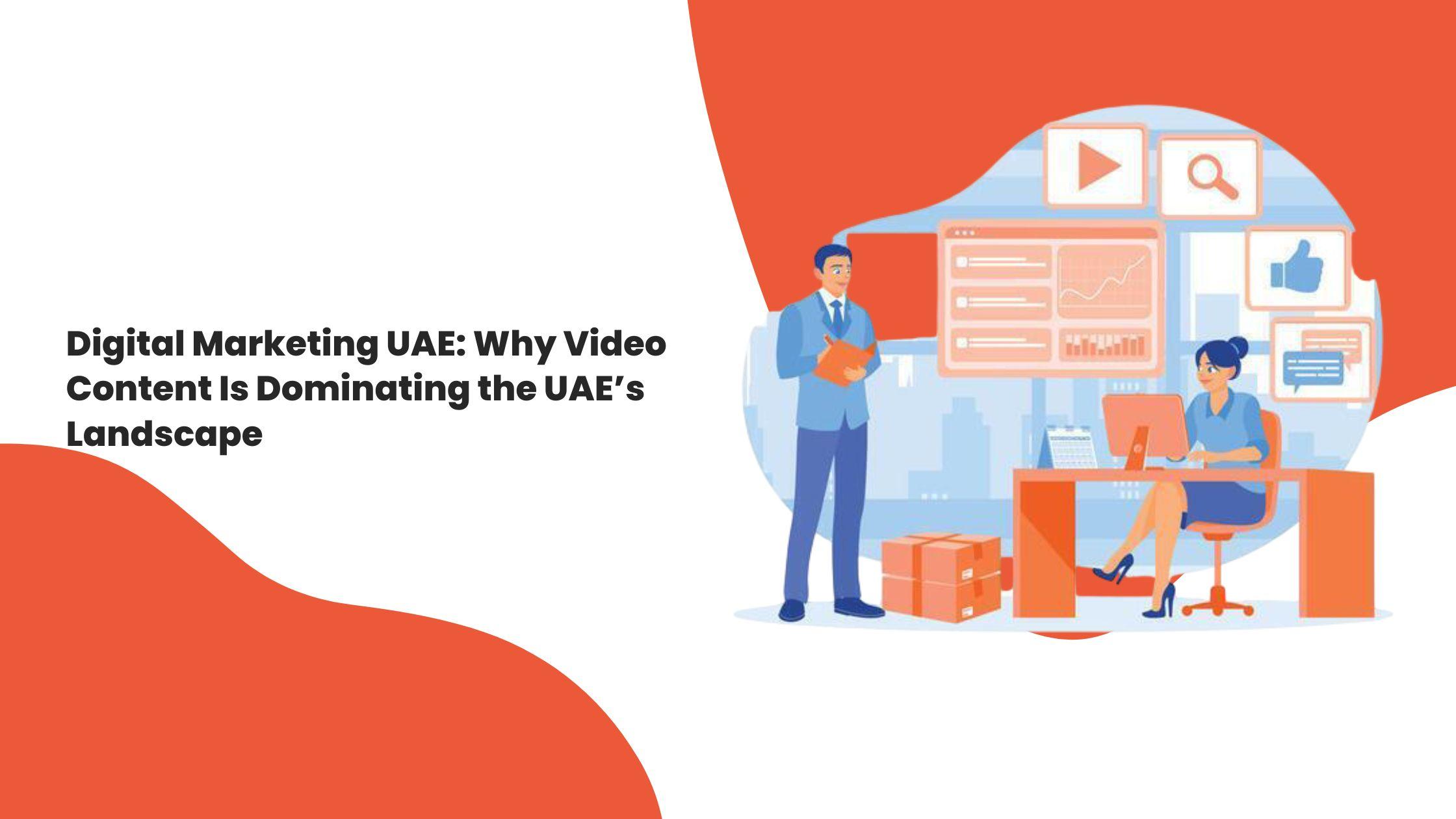 Digital Marketing UAE: Why Video Content Is Dominating the UAE’s Landscape