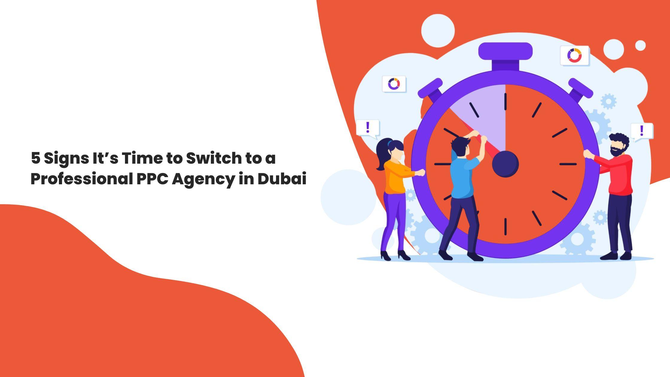 5 Signs It’s Time to Switch to a Professional PPC Agency in Dubai