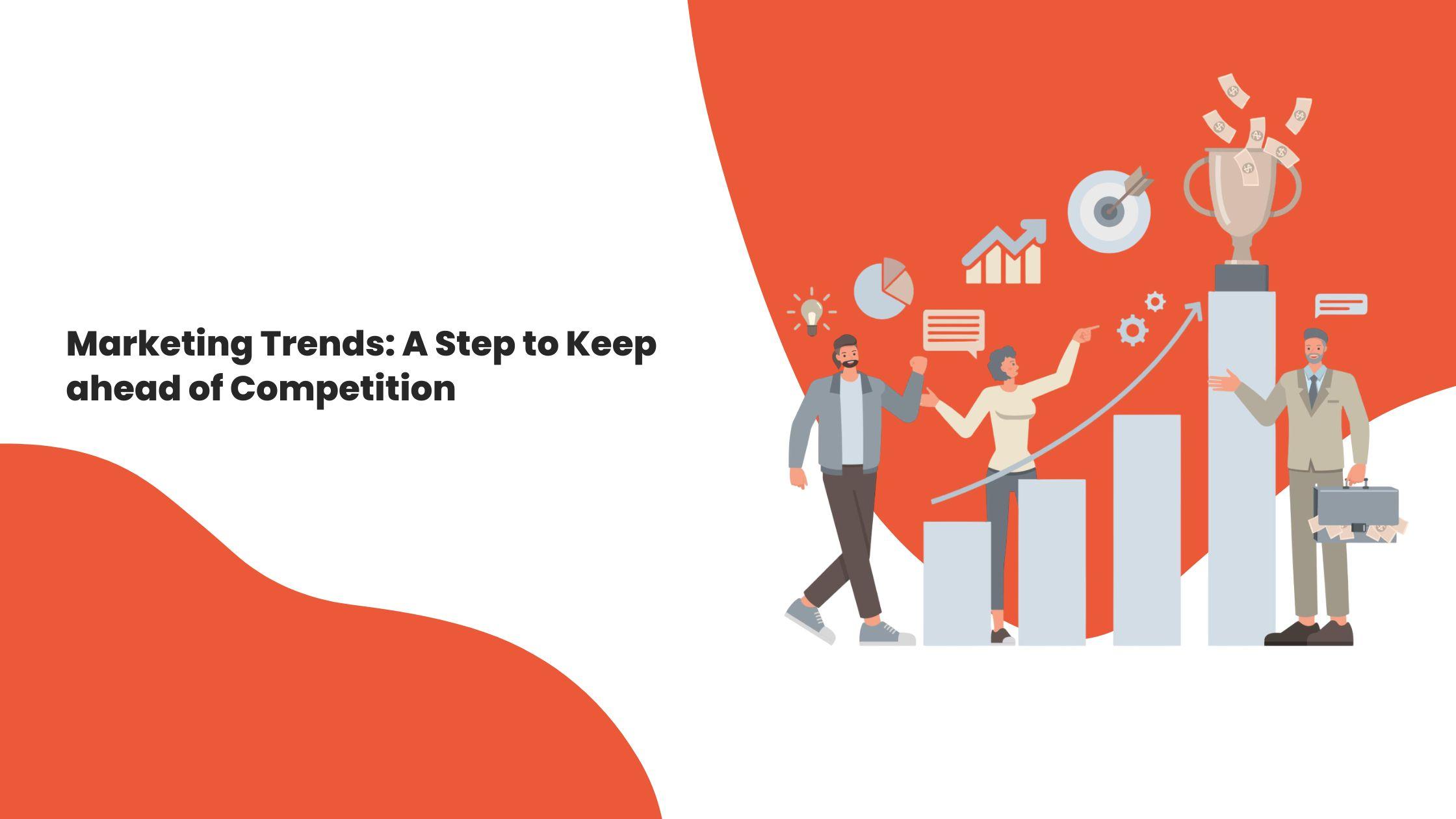 Marketing Trends: A Step to Keep ahead of Competition