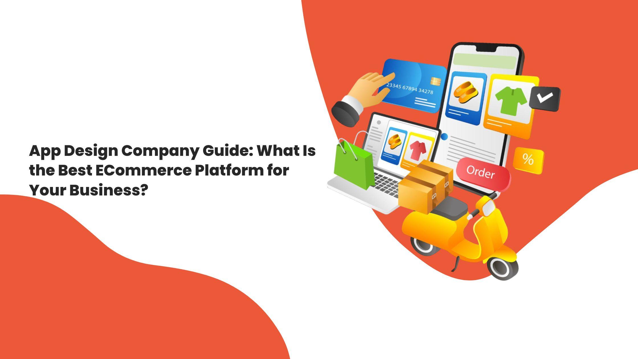 App Design Company Guide: What Is the Best ECommerce Platform for Your Business?
