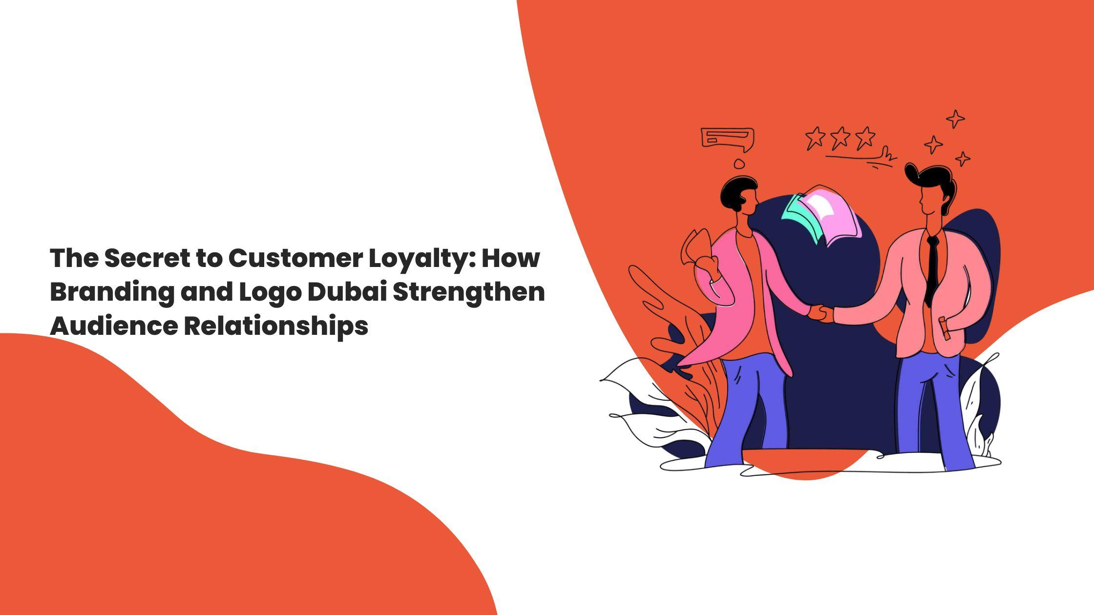 The Secret to Customer Loyalty: How Branding and Logo Dubai Strengthen Audience Relationships