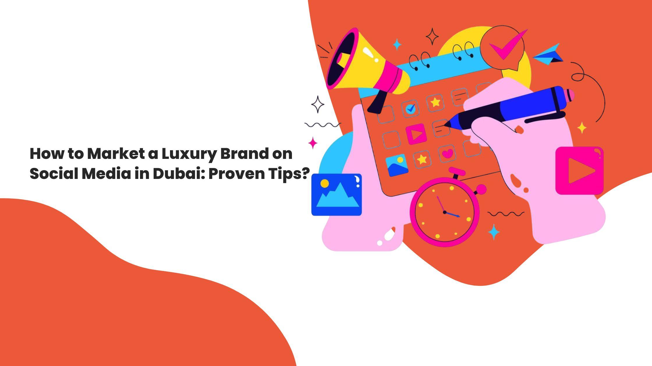 How to Market a Luxury Brand on Social Media in Dubai: Proven Tips?