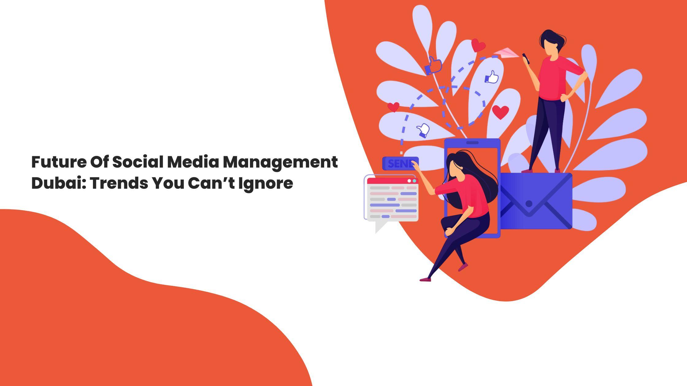 Future Of Social Media Management Dubai: Trends You Can’t Ignore