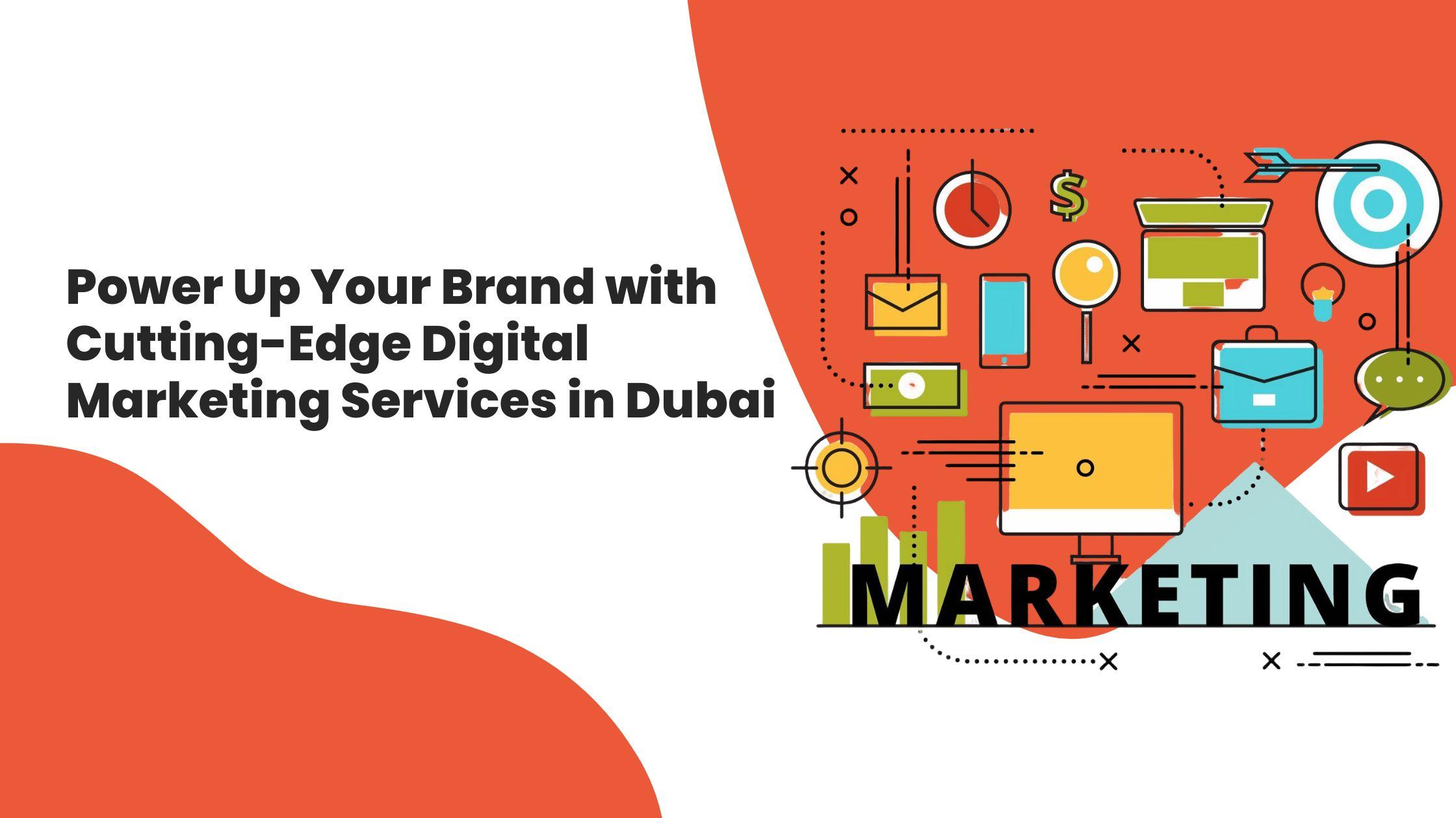 Power Up Your Brand with Cutting-Edge Digital Marketing Services in Dubai