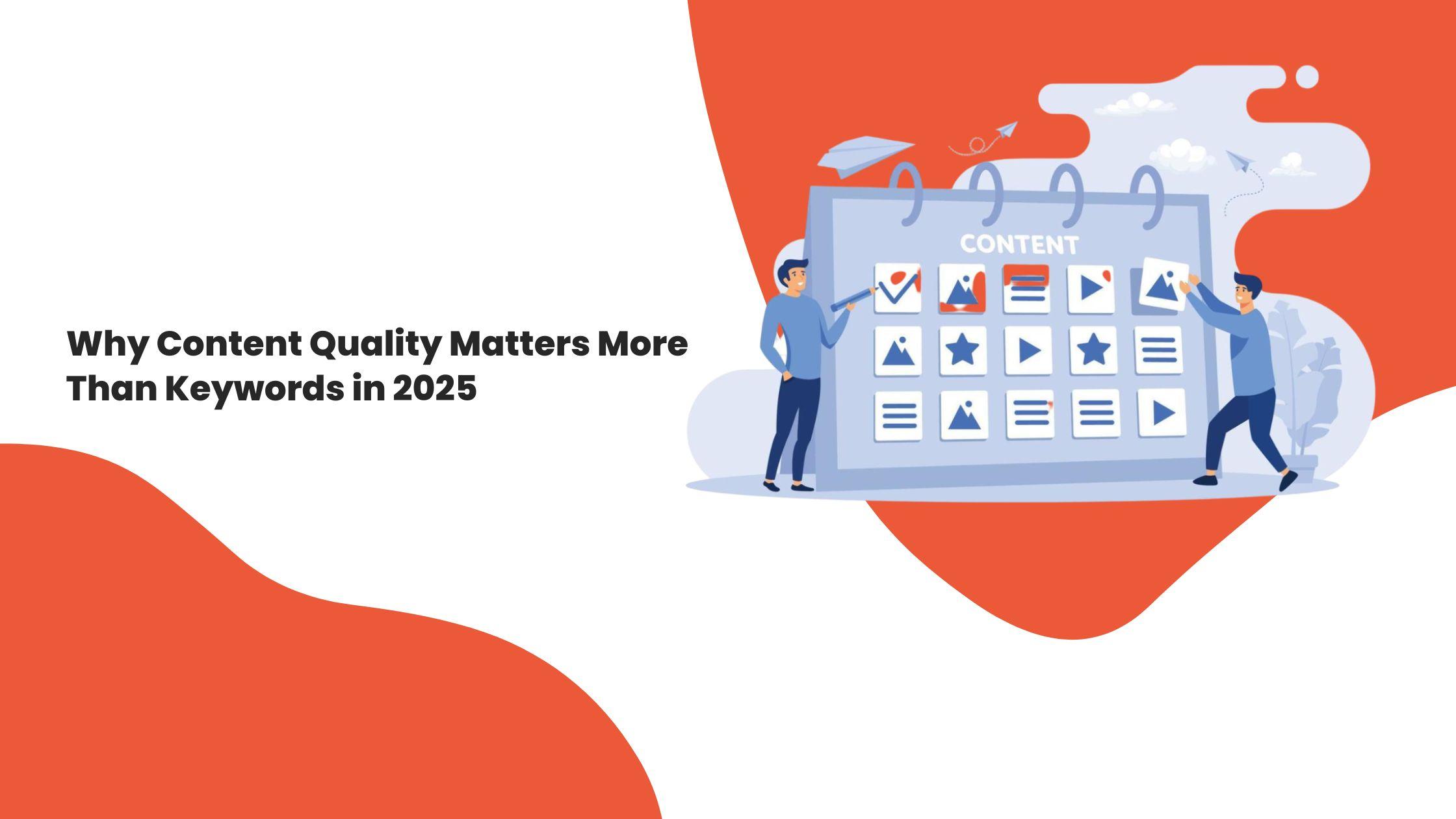 Why Content Quality Matters More Than Keywords in 2025