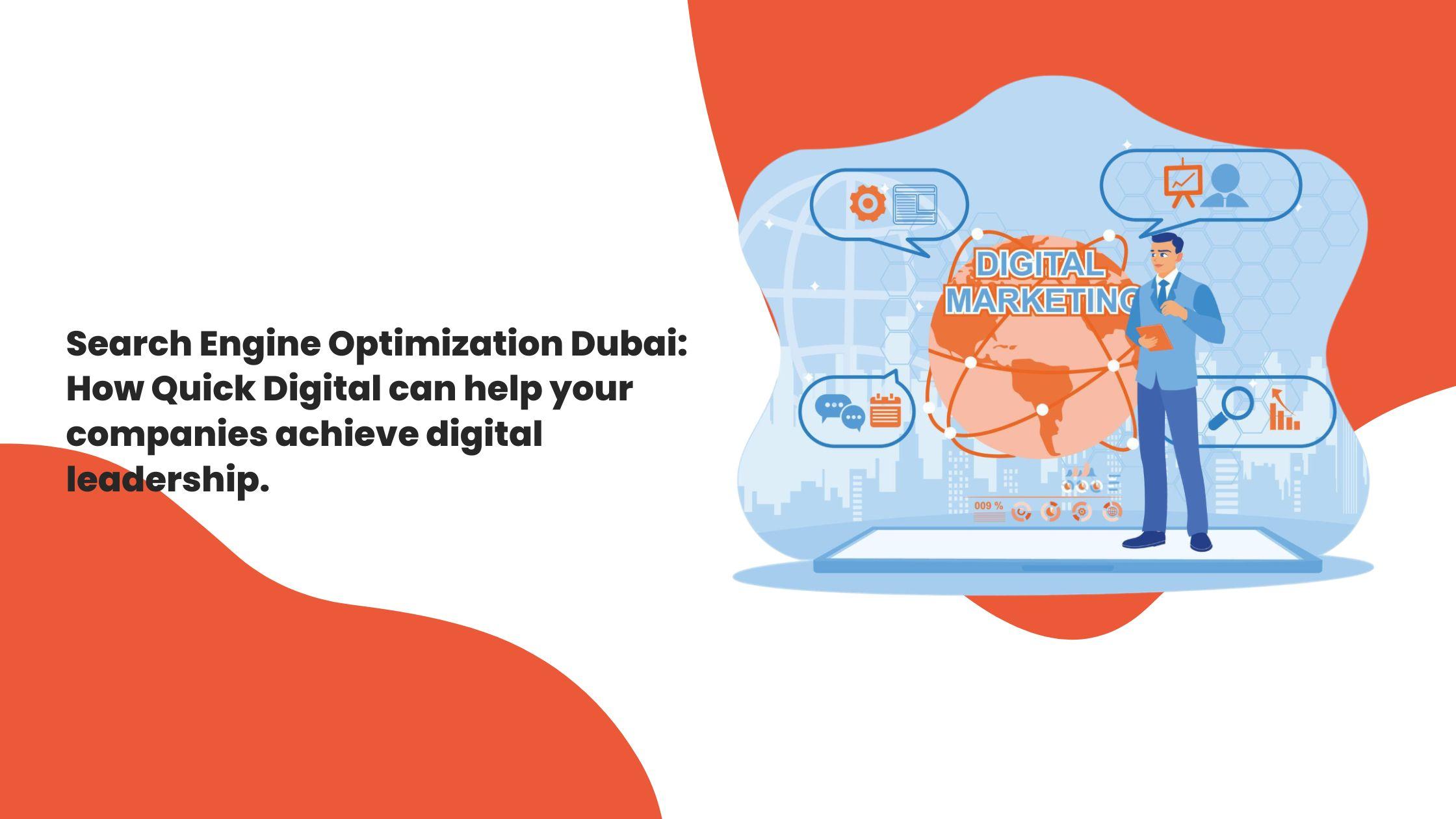 Search Engine Optimization Dubai: How Quick Digital can help your companies achieve digital leadership.