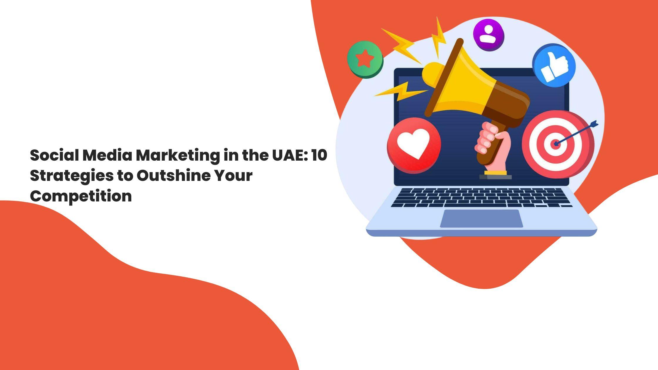 Social Media Marketing in the UAE: 10 Strategies to Outshine Your Competition