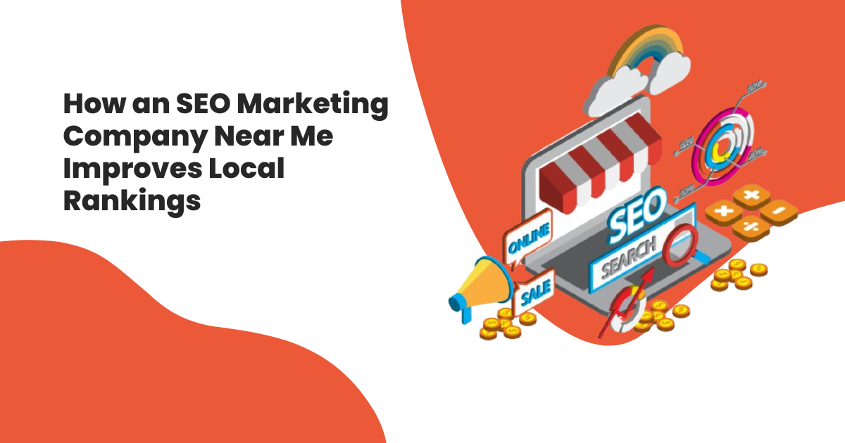 How SEO Marketing Company Near Me Offers Better Rankings