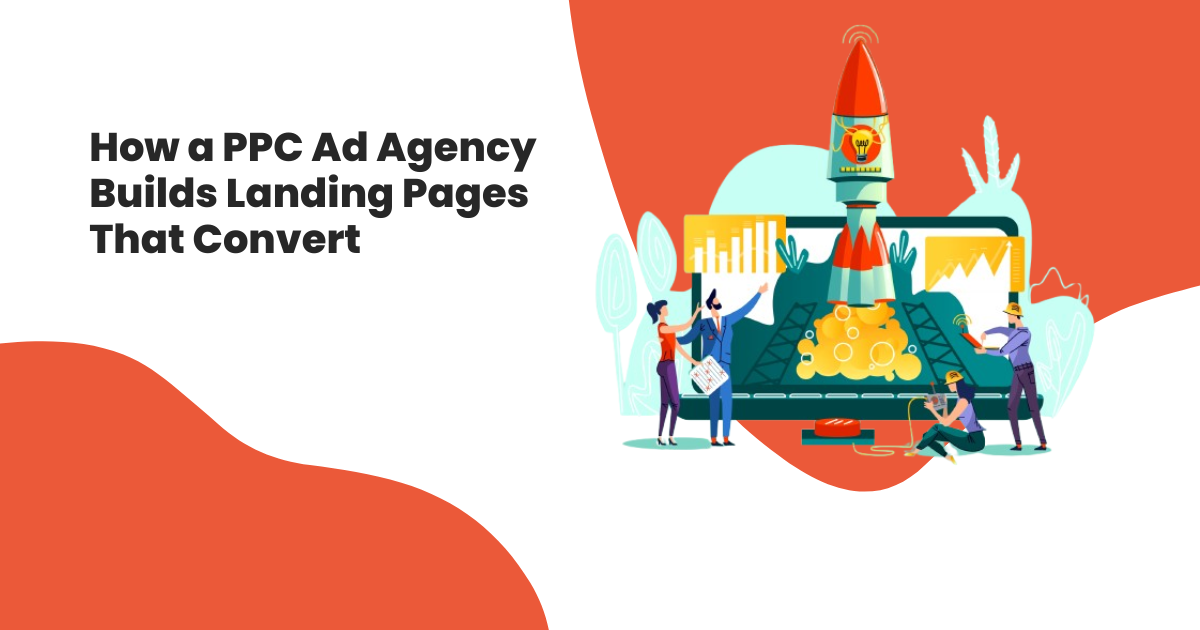 How a PPC Ad Agency Builds Landing Pages That Convert