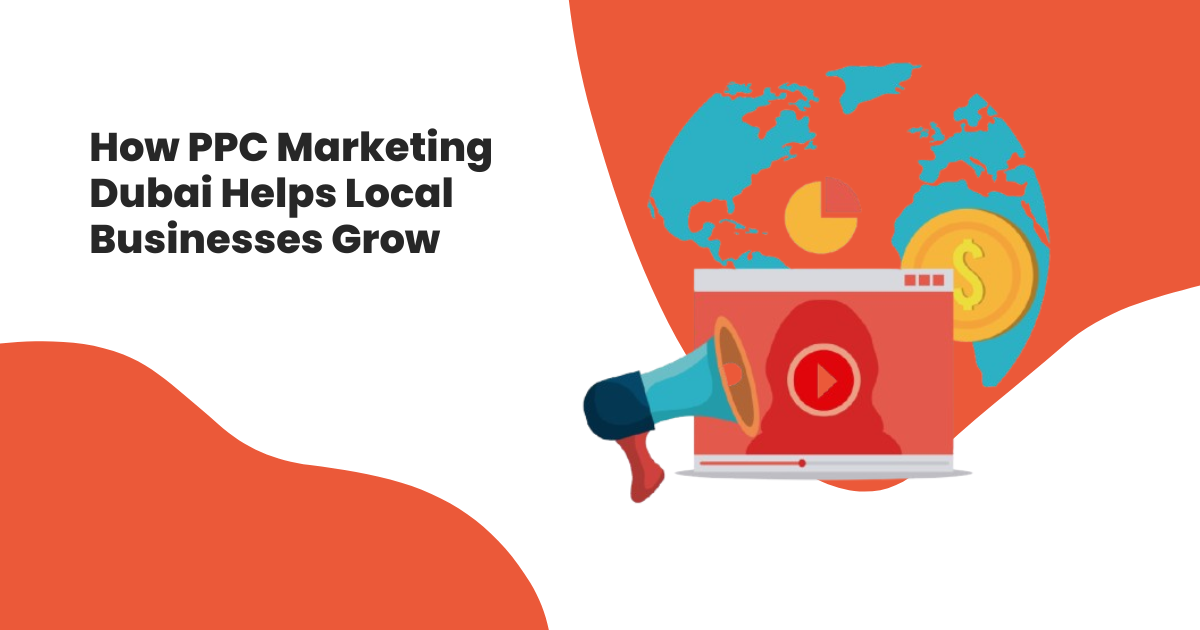 How PPC Marketing Dubai Helps Local Businesses Grow