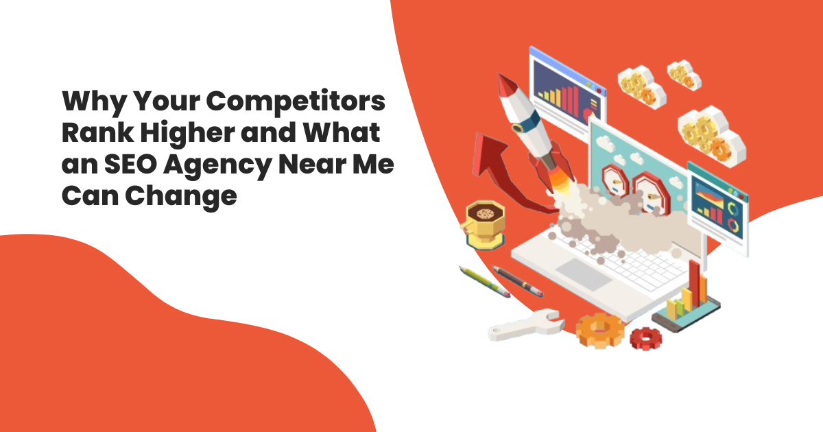 Why Your Competitors Rank Higher and What an SEO Agency Near Me Can Change