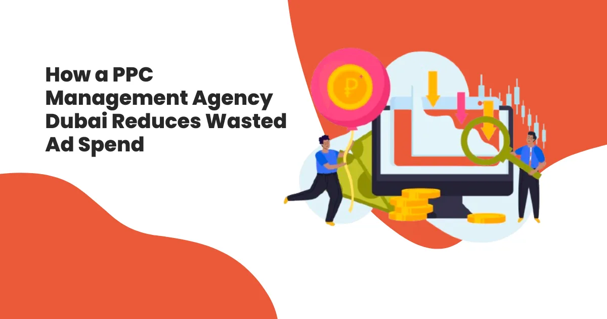 How a PPC Management Agency Dubai Reduces Wasted Ad Spend