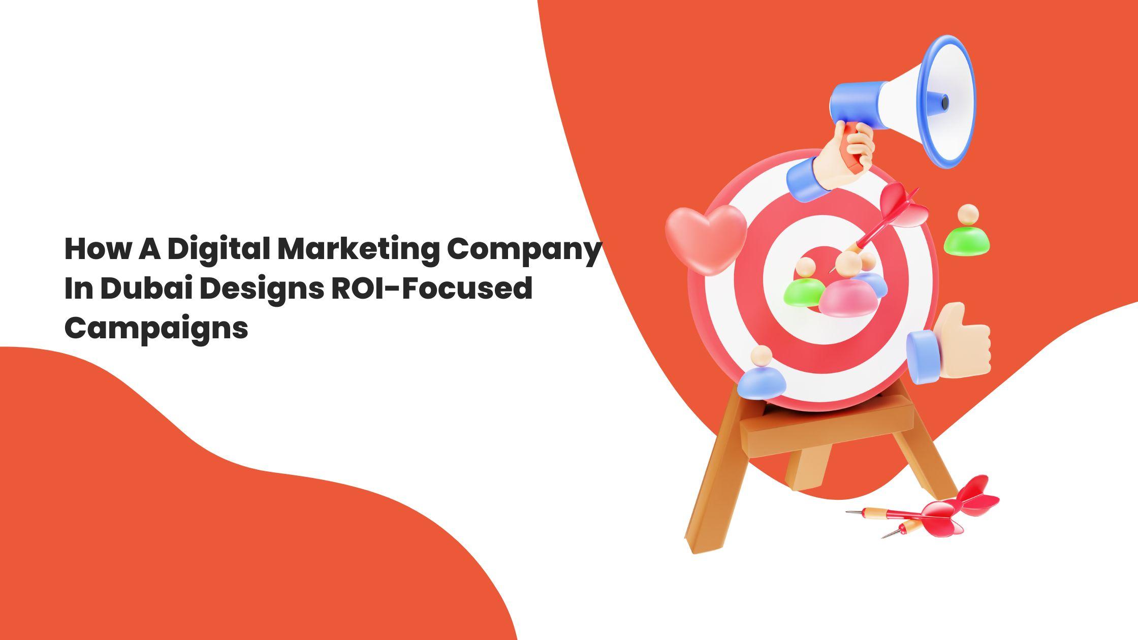 ROI-Focused Campaign By A Digital Marketing Company In Dubai